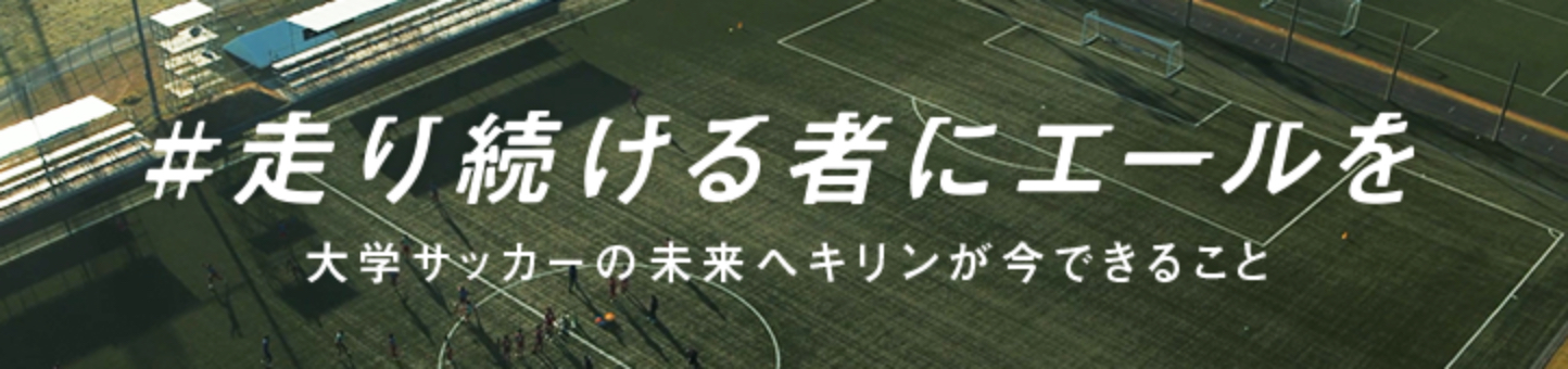 ＃走り続ける者にエールを 大学サッカーの未来へキリンが今できること