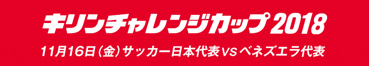 キリンチャレンジカップ2018　2018年11月16日(金曜日)　大分/大分スポーツ公園総合競技場サッカー日本代表VSベネズエラ代表