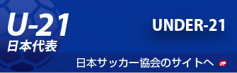 U-21日本代表　UNDER-21　日本サッカー協会のサイトへ