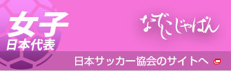 女子日本代表　なでしこジャパン　日本サッカー協会のサイトへ