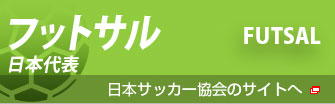 フットサル日本代表　FUTSAL　日本サッカー協会のサイトへ