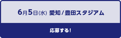 6月5日（水曜日）愛知／豊田スタジアム応募する