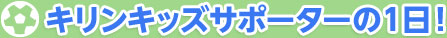 キリンキッズサポーターの1日！