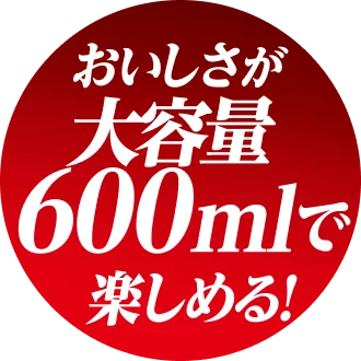 おいしさが大容量600ml楽しめる。