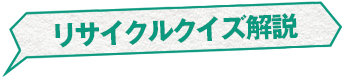 リサイクルクイズ解説