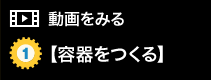 動画を見る【容器をつくる】