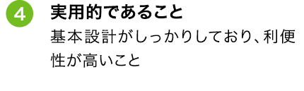 ④実用的であること 基本設計がしっかりしており、利便性が高いこと