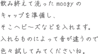 飲み終えて洗ったmoogyのキャップを準備し、そこへビーズなどを入れます。入れるものによって音が違うので色々試してくださいね。