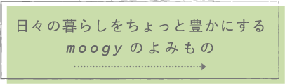 日々の暮らしをちょっと豊かにするmoogyのよみもの